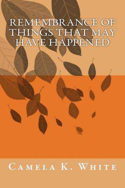 Cover for Camela K White · Remembrance of Things That May Have Happened (Paperback Book) (2017)