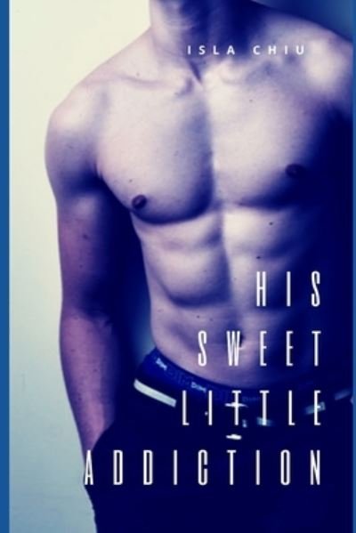 Cover for Isla Chiu · His Sweet Little Addiction : An Alpha Male Romance (Paperback Book) (2017)