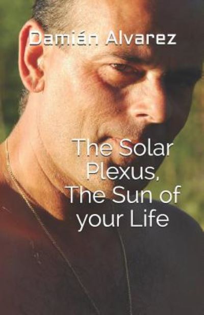 Cover for Damian Alvarez · The Solar Plexus, the Sun of Your Life (Paperback Book) (2011)