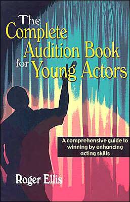 Cover for Roger Ellis · Complete Audition Book for Young Actors: A Comprehensive Guide to Winning by Enhancing Acting Skills (Paperback Book) (2003)
