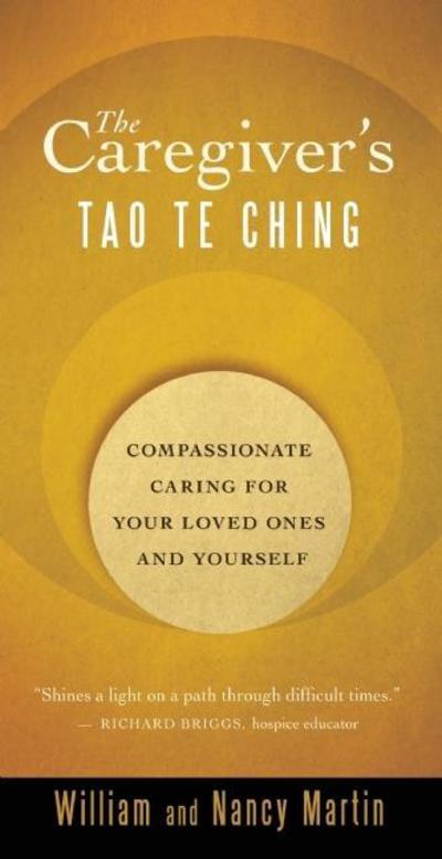 The Caregiver's Tao Te Ching: Compassionate Caring for Your Loved Ones and Yourself - William Martin - Books - New World Library - 9781577318880 - 2011