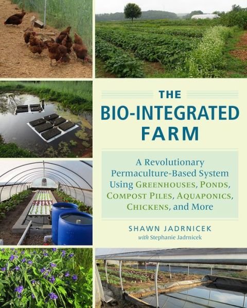 Cover for Shawn Jadrnicek · The Bio-Integrated Farm: A Revolutionary Permaculture-Based System Using Greenhouses, Ponds, Compost Piles, Aquaponics, Chickens, and More (Taschenbuch) (2016)
