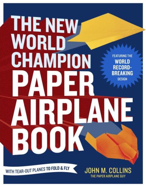 The New World Champion Paper Airplane Book: Featuring the World Record-Breaking Design, with Tear-Out Planes to Fold and Fly - John M. Collins - Bøker - Random House USA Inc - 9781607743880 - 26. mars 2013