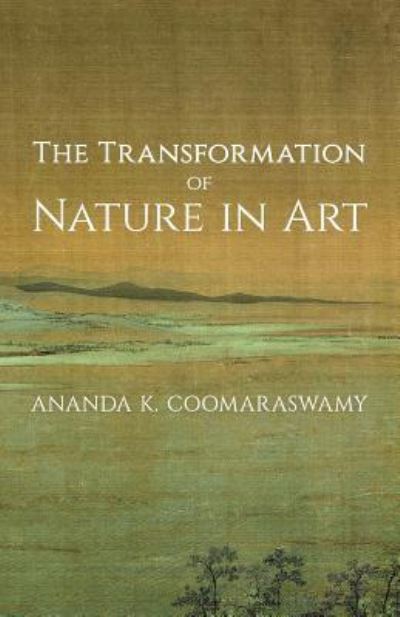 The Transformation of Nature in Art - Ananda K Coomaraswamy - Libros - Angelico Press - 9781621389880 - 31 de mayo de 2016