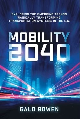 Cover for Galo Bowen · Mobility 2040: Exploring the Emerging Trends Radically Transforming Transportation Systems in the US (Hardcover Book) (2021)