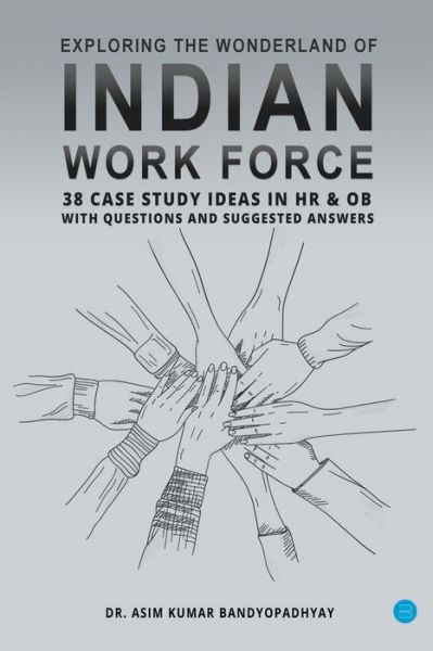 Exploring the wonderland of Indian workforce- 38 case study ideas on HR & OB with questions and suggested answers. - Asim Kumar Bandyopadhyay - Books - Blue Rose Publishers - 9781643242880 - March 28, 2022