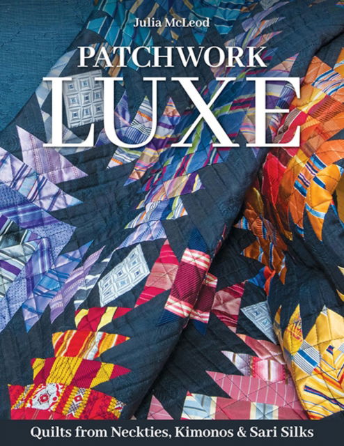 Julia McLeod · Patchwork Luxe: Quilts from Neckties, Kimonos & Sari Silks (Pocketbok) (2024)