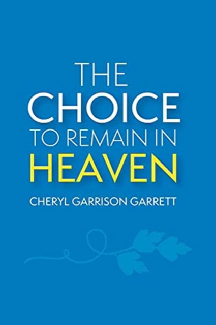 Cover for Cheryl Garrison Garrett · The Choice to Remain in Heaven (Paperback Book) (2022)