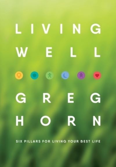 Cover for Greg Horn · Living Well: Six Pillars for Living Your Best Life - Second Edition (Hardcover Book) (2020)