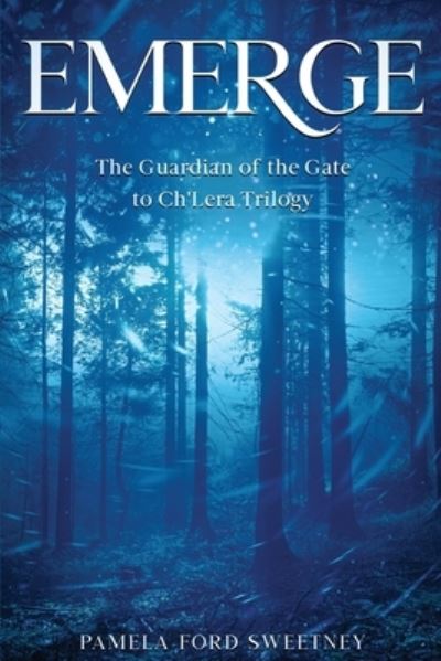 Cover for Pamela Ford Sweetney · Emerge: The Guardian of the Gate to Ch'Lera Trilogy (Paperback Book) (2020)