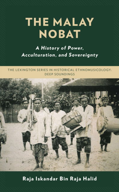 Cover for Raja Iskandar Bin Raja Halid · The Malay Nobat: A History of Power, Acculturation, and Sovereignty - The Lexington Series in Historical Ethnomusicology: Deep Soundings (Hardcover Book) (2022)