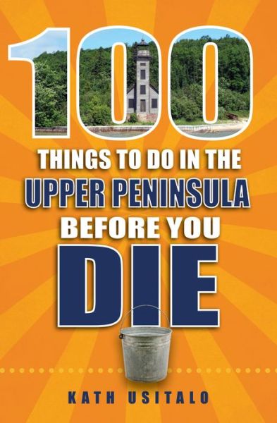 Cover for Kath Usitalo · 100 Things to Do in the Upper Peninsula Before You Die (Paperback Book) (2017)