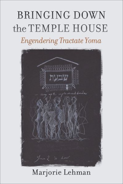 Cover for Marjorie Lehman · Bringing Down the Temple House – Engendering Tractate Yoma (Hardcover Book) (2022)