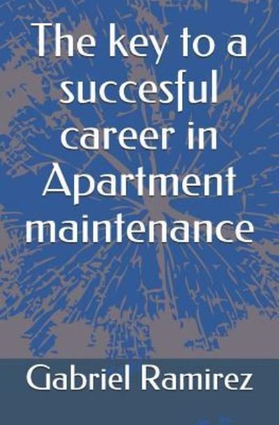 Cover for Gabriel Ramirez · The key to a succesful career in Apartment maintenance (Paperback Bog) (2019)