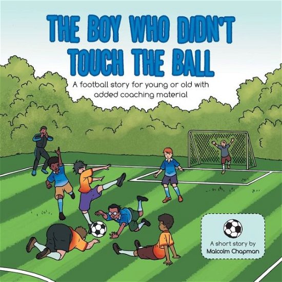 Cover for Malcolm Chapman · The Boy Who Didn't Touch the Ball: A Football Story for Young or Old with Added Coaching Material (Paperback Book) (2020)