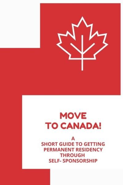 Cover for D a · Move to Canada! A Short Guide to Getting Permanent Residency Through Self- Sponsorship (Paperback Bog) (2019)