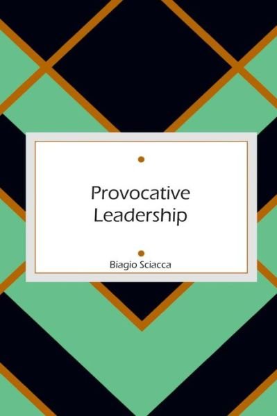 Provocative Leadership - Biagio Sciacca - Libros - Independently Published - 9781730768880 - 2 de noviembre de 2018