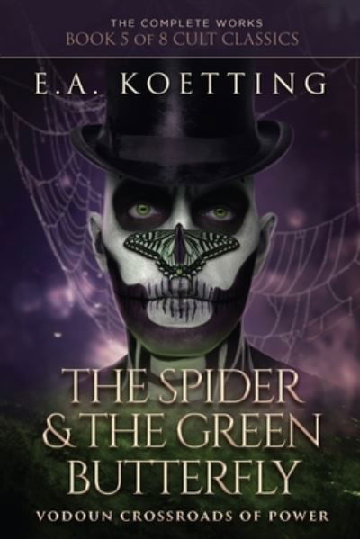 Cover for E a Koetting · The Spider &amp; The Green Butterfly: Vodoun Crossroads Of Power - Complete Works of E.A. Koetting (Paperback Book) (2018)