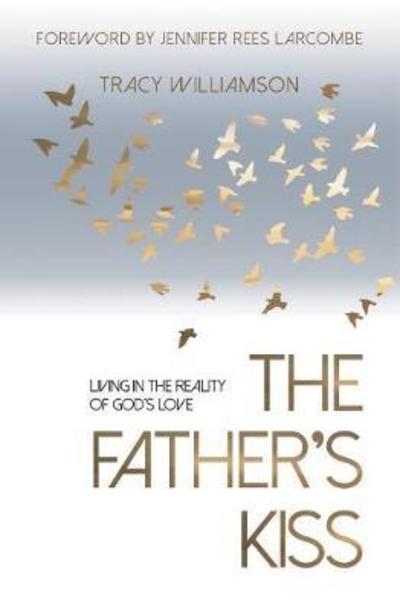 Cover for Tracy Williamson · The Father's Kiss: Living in the Reality of God's Love (Paperback Book) (2018)