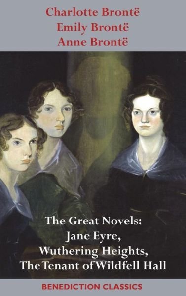 Cover for Charlotte Bronte · Charlotte Bronte, Emily Bronte and Anne Bronte: The Great Novels: Jane Eyre, Wuthering Heights, and The Tenant of Wildfell Hall (Hardcover Book) (2018)