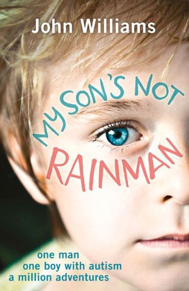 My Son's Not Rainman: One Man, One Autistic Boy, A Million Adventures - John Williams - Bøger - Michael O'Mara Books Ltd - 9781782433880 - 1. september 2016