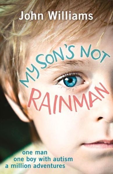 Cover for John Williams · My Son's Not Rainman: One Man, One Autistic Boy, A Million Adventures (Paperback Bog) (2016)