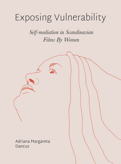 Cover for Adriana Margareta Dancus · Exposing Vulnerability: Self-Mediation in Scandinavian Films by Women (Paperback Book) [New edition] (2019)