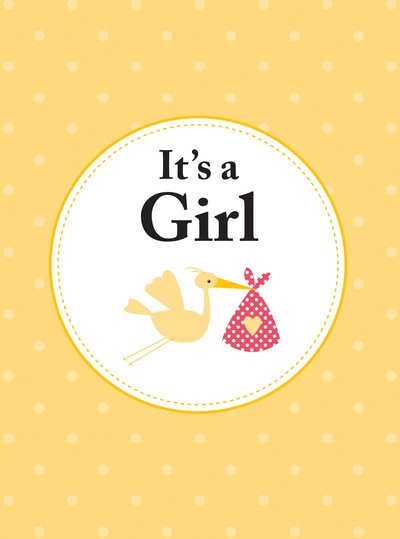 Cover for Summersdale Publishers · It's a Girl: The Perfect Gift for Parents of a Newborn Baby Daughter (Hardcover bog) (2019)