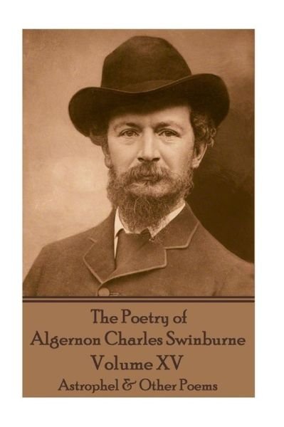 Cover for Algernon Charles Swinburne · The Poetry of Algernon Charles Swinburne - Volume XV (Paperback Book) (2017)