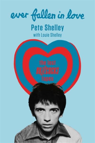 Pete Shelley - Ever Fallen In Love. The Lost Buzzcocks Tapes Book - Pete Shelley - Books - CASSELL - 9781788402880 - June 10, 2021