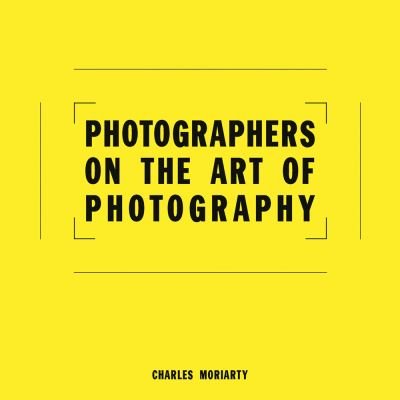 Cover for Charles Moriarty · Photographers on the Art of Photography (Hardcover Book) (2021)