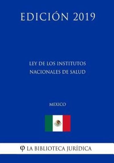 Ley de Los Institutos Nacionales de Salud (Mexico) (Edicion 2019) - La Biblioteca Juridica - Kirjat - Independently Published - 9781794173880 - tiistai 15. tammikuuta 2019