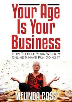 Cover for Melinda Coss · Your Age Is Your Business - How to sell your wisdom online and have fun doing it (Book) (2021)