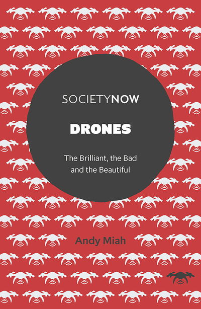 Cover for Miah, Andy (University of Salford, UK) · Drones: The Brilliant, the Bad and the Beautiful - SocietyNow (Paperback Book) (2020)