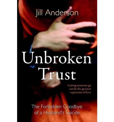 Cover for Jill Anderson · Unbroken Trust: the Forbidden Goodbye of a Husband's Suicide (Pocketbok) (2012)