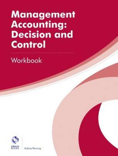 Cover for Aubrey Penning · Management Accounting: Decision and Control Workbook - AAT Professional Diploma in Accounting (Paperback Book) (2016)