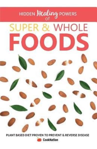 Cover for Cooknation · Hidden Healing Powers Of Super &amp; Whole Foods: plant based diet proven to prevent and reverse disease (Paperback Bog) (2019)