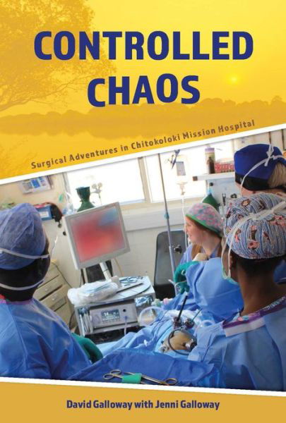 Controlled Chaos: Surgical Adventures in Chitokoloki Mission Hospital - David Galloway - Libros - John Ritchie Ltd - 9781912522880 - 1 de junio de 2020