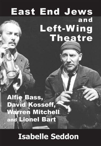 Cover for Isabelle Seddon · East End Jews and Left-Wing Theatre: Alfie Bass, David Kossoff, Warren Mitchell and Lionel Bart (Paperback Book) (2021)