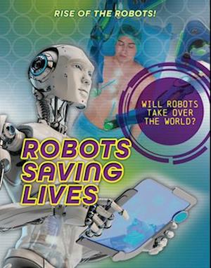 Cover for Louise A Spilsbury · Robots Saving Lives - Rise of the Robots! (Paperback Book) (2025)