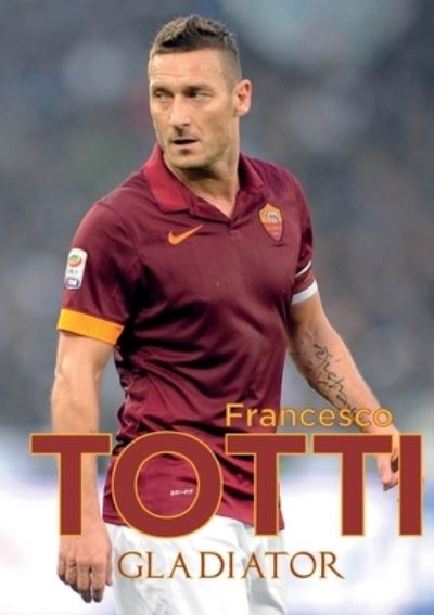 Gladiator - Francesco Totti - Books - De Coubertin Books - 9781917064880 - September 15, 2024