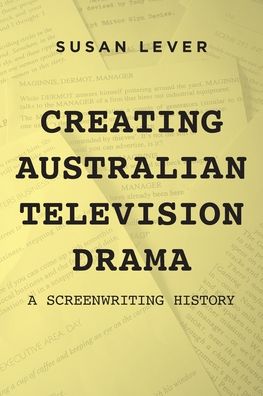 Creating Australian Television Drama - Susan Lever - Książki - Australian Scholarly Publishing - 9781925984880 - 11 maja 2020