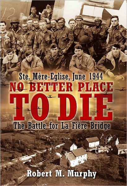 Cover for Robert M. Murphy · No Better Place to Die: Ste-MeRe Eglise, June 1944: The Battle for La FieRe Bridge (Paperback Book) (2011)