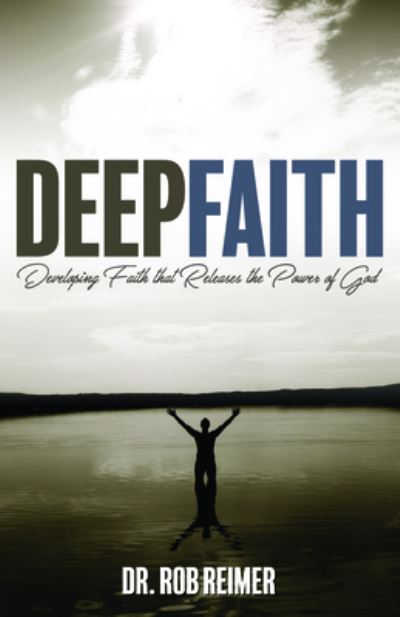 Cover for Dr. Rob Reimer · Deep Faith: Developing Faith that Releases the Power of God (Paperback Book) (2017)