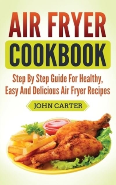 Cover for John Carter · Air Fryer Cookbook (Hardcover Book) (2019)