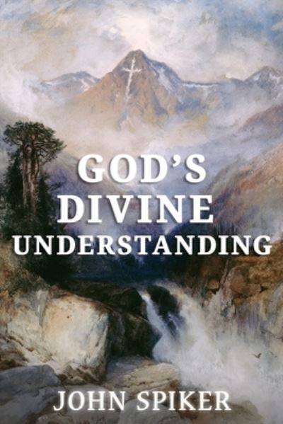 Cover for John R Spiker · God's Divine Understanding (Paperback Bog) (2020)