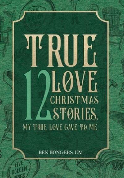 Cover for Ben Bongers · True Love: 12 Christmas Stories, My True Love Gave to Me (Hardcover Book) (2022)