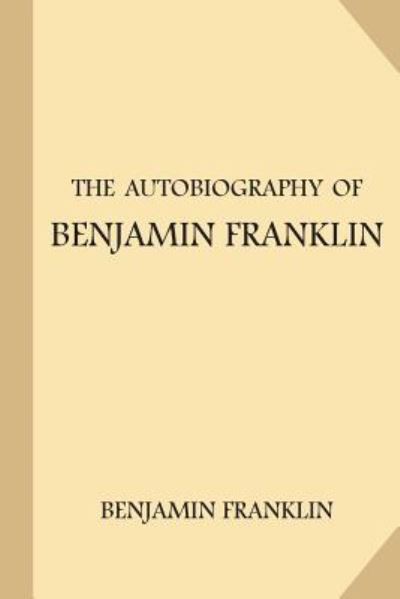 The Autobiography of Benjamin Franklin - Benjamin Franklin - Książki - Createspace Independent Publishing Platf - 9781974296880 - 6 sierpnia 2017