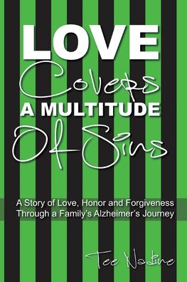 Cover for Tee Nadine · Love Covers a Multitude of Sins: A Story of Love, Honor and Forgiveness Through a Family's Alzheimer's Journey (Paperback Book) (2020)