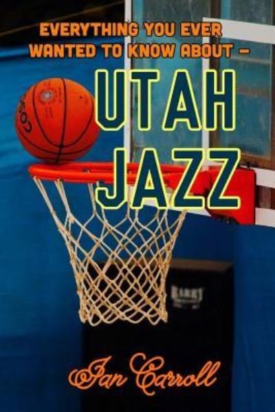 Cover for MR Ian Carroll · Everything You Ever Wanted to Know about Utah Jazz (Paperback Book) (2017)